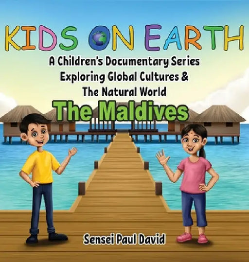 Kids On Earth: A Children's Documentary Series Exploring Global Cultures & The Natural World: THE MALDIVES by Sensei Paul David
