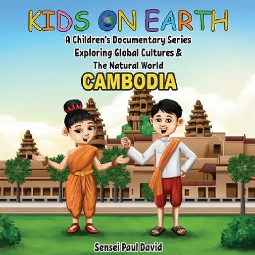 Kids On Earth: A Children's Documentary Series Exploring Global Cultures & The Natural World: CAMBODIA by Sensei Paul David