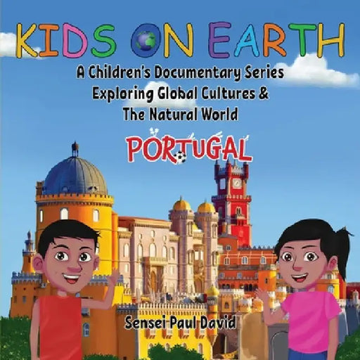Kids On Earth: A Children's Documentary Series Exploring Global Cultures & The Natural World: PORTUGAL by Sensei Paul David