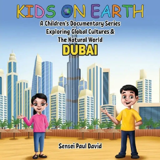 Kids On Earth: A Children's Documentary Series Exploring Global Cultures & The Natural World: DUBAI by Sensei Paul David