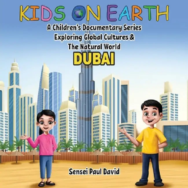 Kids On Earth: A Children's Documentary Series Exploring Global Cultures & The Natural World: DUBAI by Sensei Paul David