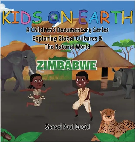 Kids On Earth A Children's Documentary Series Exploring Human Culture & The Natural World: Zimbabwe by David, Sensei Paul