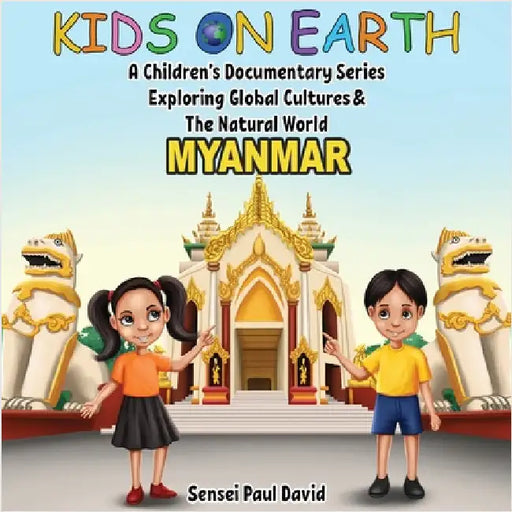 Kids On Earth A Children's Documentary Series Exploring Global Culture & The Natural World: Myanmar by David, Sensei Paul