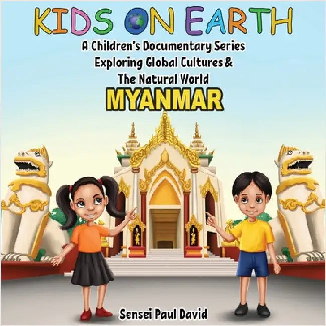 Kids On Earth A Children's Documentary Series Exploring Global Culture & The Natural World: Myanmar by David, Sensei Paul