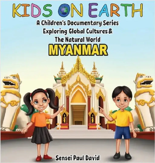 Kids On Earth A Children's Documentary Series Exploring Global Culture & The Natural World: Myanmar by David, Sensei Paul