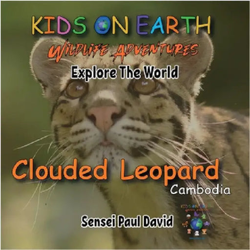 KIDS ON EARTH Wildlife Adventures - Explore The World - Clouded Leopard-Cambodia: Clouded Leopard-Cambodia by David, Sensei Paul