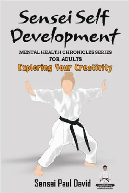 Sensei Self Development - Mental Health Chronicles Series - Exploring Your Creativity by David, Sensei Paul