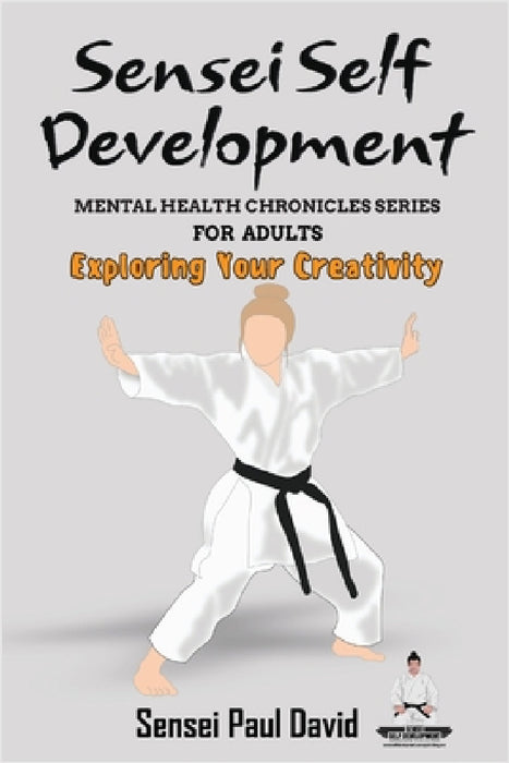 Sensei Self Development - Mental Health Chronicles Series - Exploring Your Creativity by Sensei Paul David