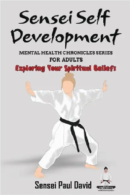 Sensei Self Development Mental Health Chronicles Series - Exploring Your Spiritual Beliefs by David, Sensei Paul