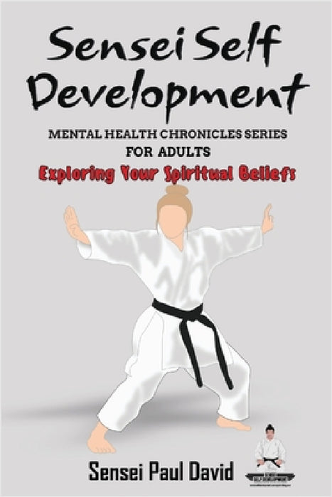 Sensei Self Development Mental Health Chronicles Series - Exploring Your Spiritual Beliefs by Sensei Paul David