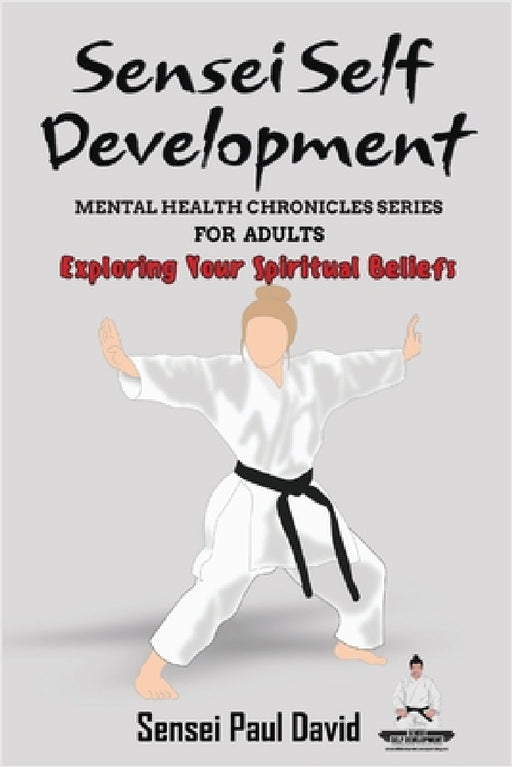 Sensei Self Development Mental Health Chronicles Series - Exploring Your Spiritual Beliefs by Sensei Paul David