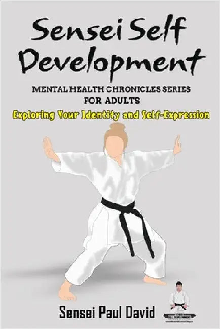 Sensei Self Development Mental Health Chronicles Series - Exploring Your Identity and Self-Expression by David, Sensei Paul