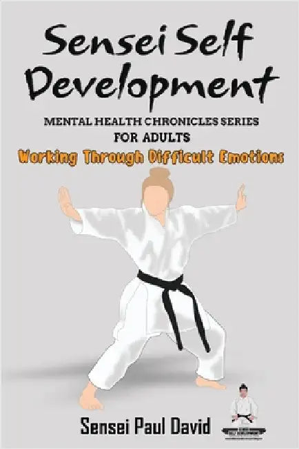 Sensei Self Development Mental Health Chronicles Series: Working Through Difficult Emotions by David, Sensei Paul