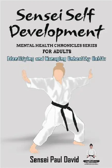 Sensei Self Development Mental Health Chronicles Series - Identifying and Managing Unhealthy Habits by David, Sensei Paul