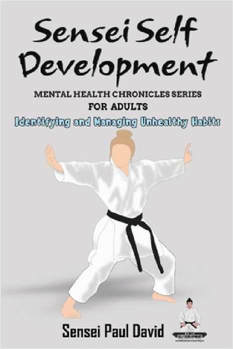 Sensei Self Development Mental Health Chronicles Series - Identifying and Managing Unhealthy Habits by Sensei Paul David