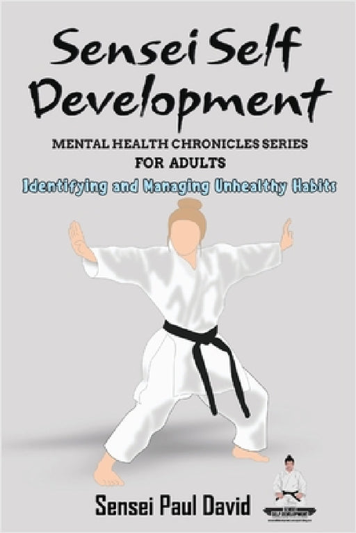 Sensei Self Development Mental Health Chronicles Series - Identifying and Managing Unhealthy Habits by Sensei Paul David