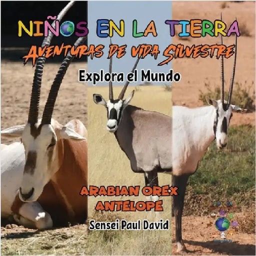 Niños en la Tierra: Aventuras de vida Silvestre - Explora el Mundo Arabian Oryx Antelope by David, Sensei Paul
