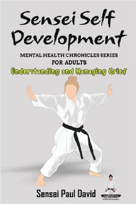 Sensei Self Development Mental Health Chronicles Series: Understanding and Managing Grief by David, Sensei Paul