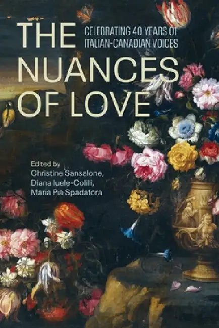 The Nuances of Love: Celebrating 40 Years of Italian-Canadian Voices by Christine Sansalone, Diana Iuele-Colilli, Maria Pia Spadafora