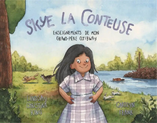 Skye La Conteuse: Enseignements de Mon Grand-Père Ojibway by Lindsay Christina King, Carolyn Frank