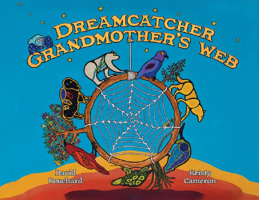 Dreamcatcher: Grandmother's Web by David Bouchard, Kristy Cameron, Nancy Jones