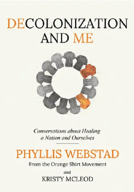 Decolonization and Me: Conversations about Healing a Nation and Ourselves by Webstad, Phyllis