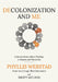 Decolonization and Me: Conversations about Healing a Nation and Ourselves by Webstad, Phyllis