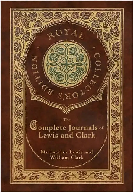 The Complete Journals of Lewis and Clark (Royal Collector's Edition) (Case Laminate Hardcover with Jacket) by Lewis, Meriwether