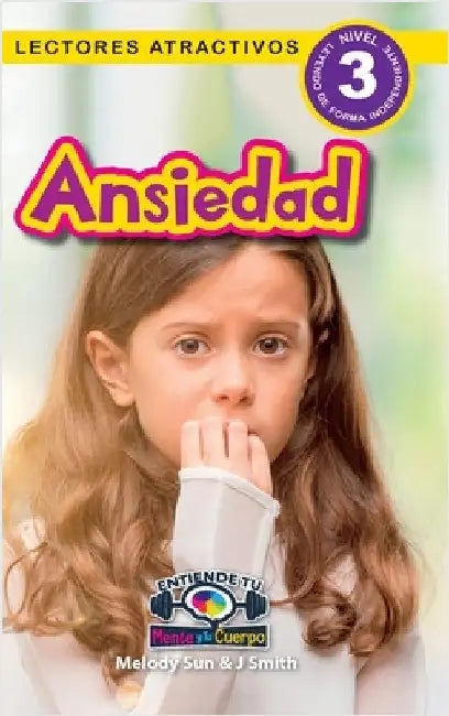 Ansiedad: Entiende tu mente y tu cuerpo (Lectores atractivos, nivel 3) by Sun, Melody