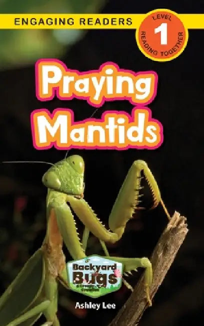 Praying Mantids: Backyard Bugs and Creepy-Crawlies (Engaging Readers, Level 1) by Ashley Lee
