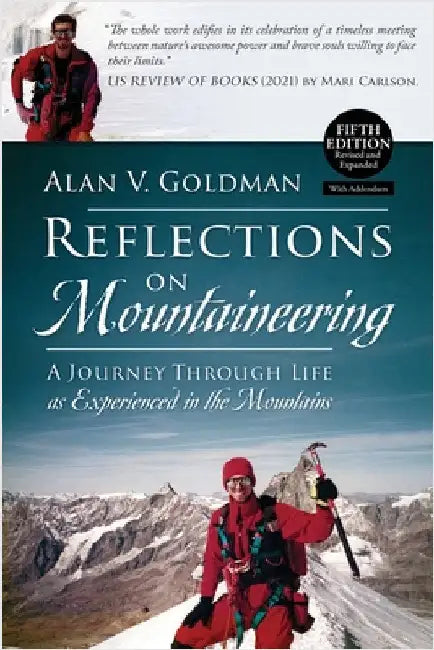 Reflections on Mountaineering: A Journey Through Life as Experienced in the Mountains (FIFTH EDITION, Revised and Expanded) with Addendum by Goldman, Alan V.