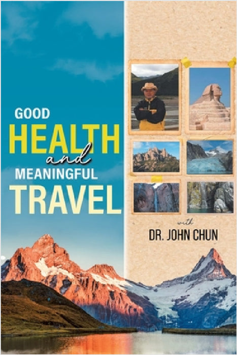 Good Health and Meaningful Travel with Dr. Chun by John Chun