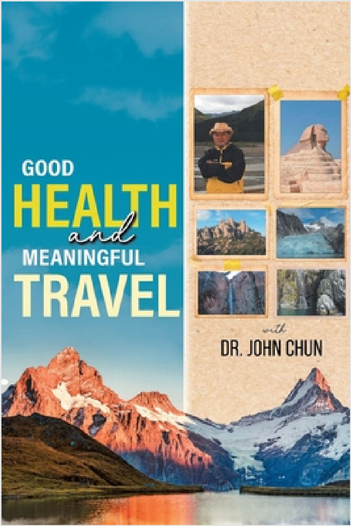 Good Health and Meaningful Travel with Dr. Chun by John Chun