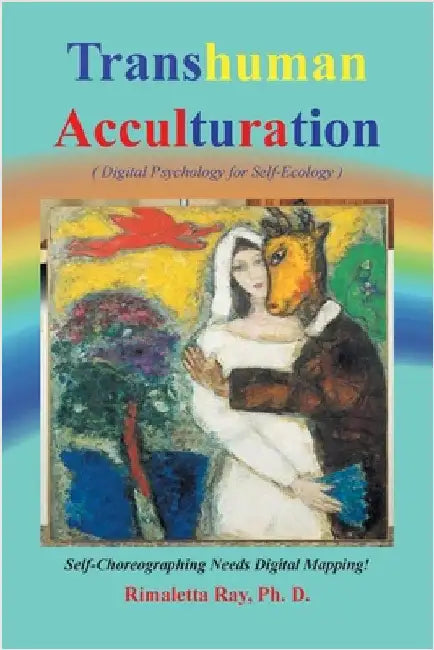 Transhuman Acculturation: Digital Psychology for Self-Ecology by Ray, Rimaletta
