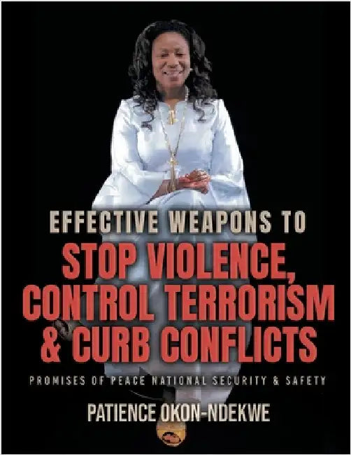 Effective Weapons to Stop Violence, Control Terrorism & Curb Conflicts: Promises of Peace, National Security & Safety by Okon-Ndekwe, Patience