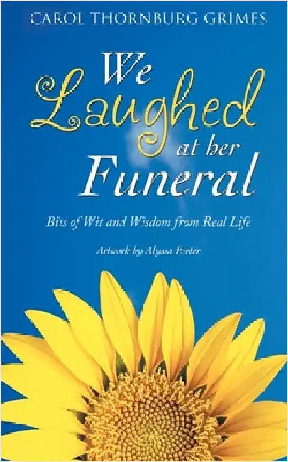 We Laughed at Her Funeral: Bits of Wit and Wisdom from Real Life by Thornburg Grimes, Carol
