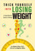Trick Yourself into Losing Weight: A Psychiatrist's Guide to Dieting by Robert Elias