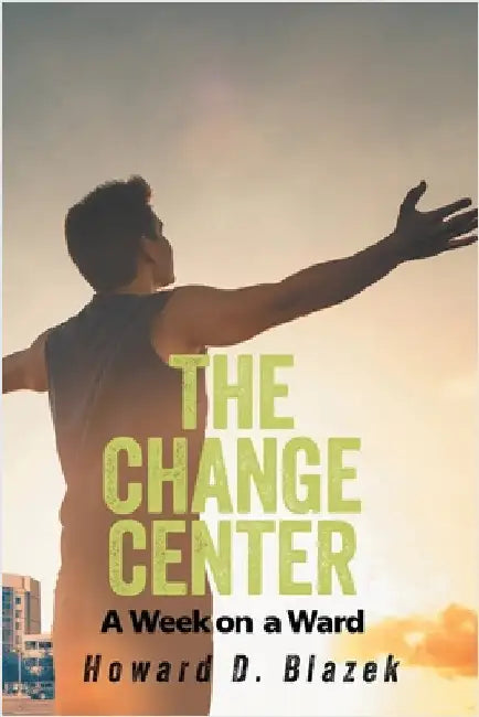 The Change Center: A Week On Ward by Blazek, Howard D.