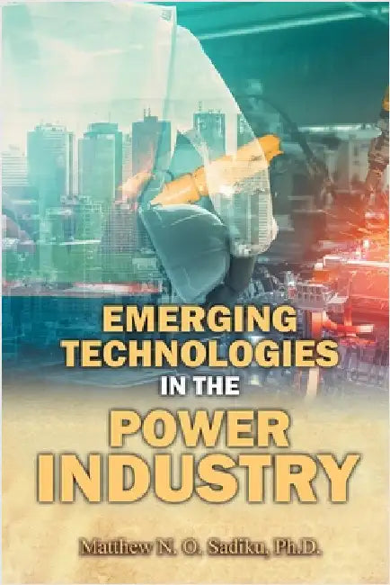 Emerging Technologies in the Power Industry by N. O. Sadiku, Matthew