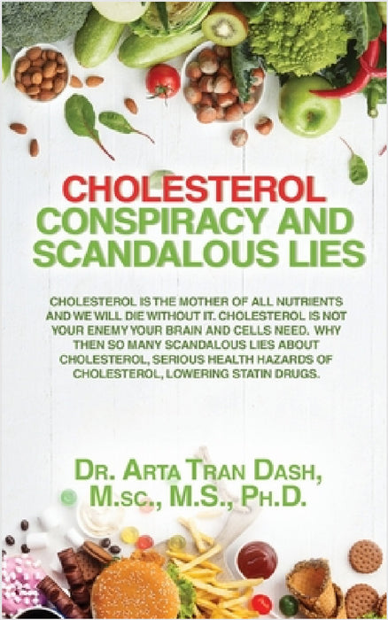 CHOLESTEROL CONSPIRACY and SCANDALOUS LIES: Cholesterol Is The Mother Of All Nutrients and We Will Die Without It, Cholesterol Is Not Your Enemy ... H by M. Sc M. S. Dash