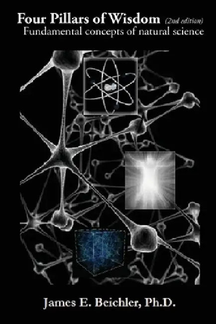 Four Pillars of Wisdom (2nd Edition): Fundamental Concepts of Natural Science by James E. Beichler