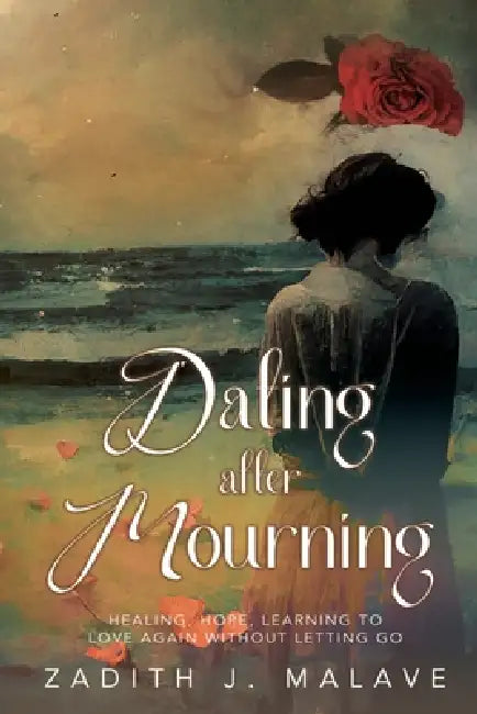 Dating After Mourning: Healing, Hope, Learning to Love Again Without Letting Go by Zadith J. Malave