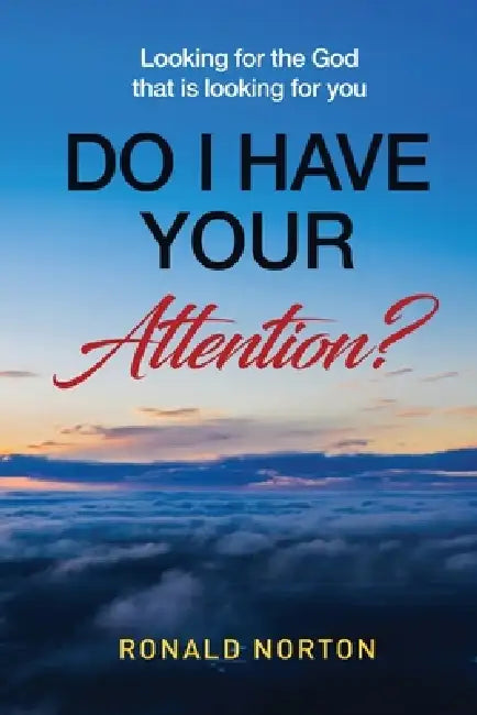 Do I Have Your Attention? Looking for the God Who is Looking for You by Ronald Norton