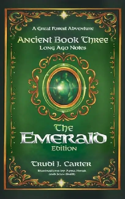 A Great Forest Adventure Ancient Book Three: Long Ago Notes - The Emerald Edition by Trudi J. Carter