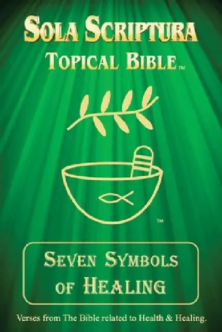 Seven Symbols of Healing: Sola Scriptura Topical Bible by Daniel John
