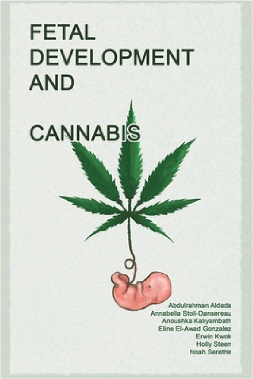 Fetal Development and Cannabis by Abdulrahman Aldada, Annabella Stoll-Dansereau, Anoushka Kaliyambath