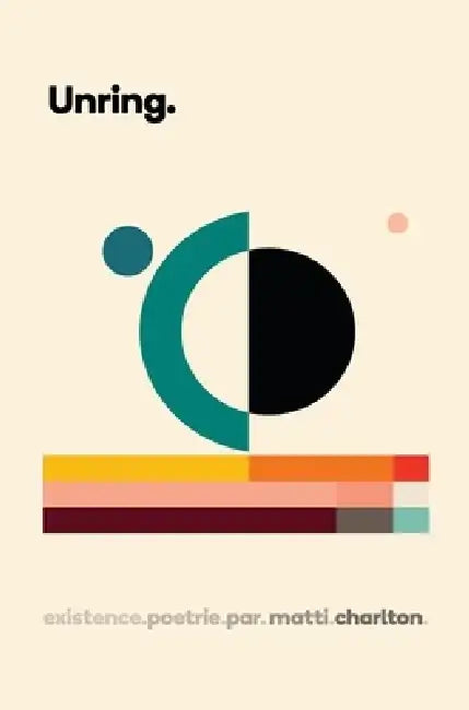 Unring.: existence.poetrie.par.matti.charlton. by Matti Charlton