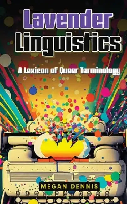 Lavender Linguistics: A Lexicon of Queer Terminology by Megan Dennis