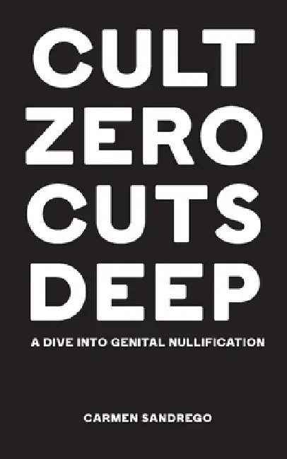 Cult Zero Cuts Deep: A Dive Into Genital Nullification by Carmen Sandrego