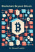 Blockchain Beyond Bitcoin: A deep dive into the emerging technologies and innovations that are powered by blockchain, such as smart contracts, de by Edward Franklin